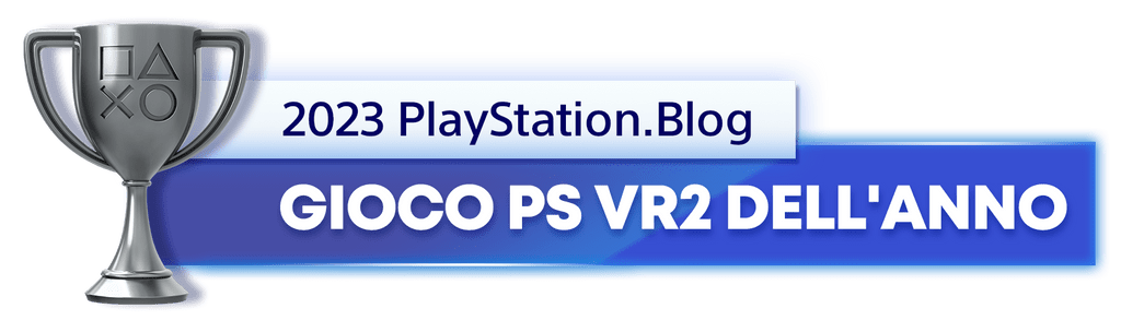 Vincitore del trofeo argento per il titolo di Gioco PS VR2 dell'anno 2023 del PlayStation.Blog