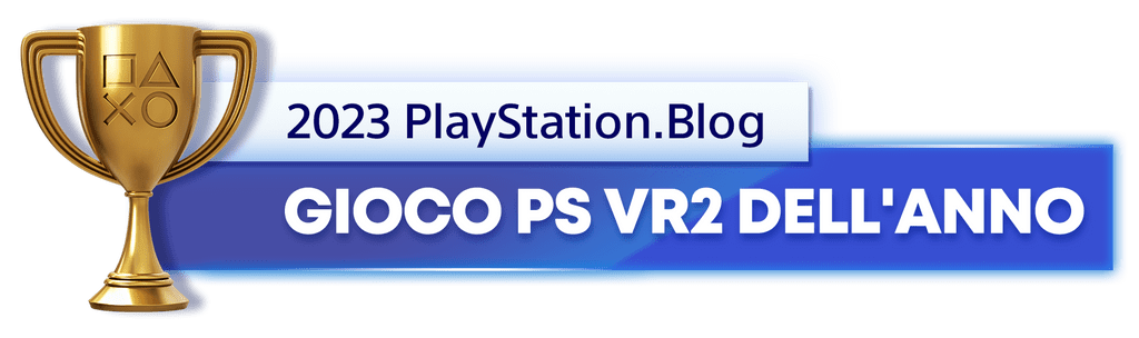 Vincitore del trofeo oro per il titolo di Gioco PS VR2 dell'anno 2023 del PlayStation.Blog